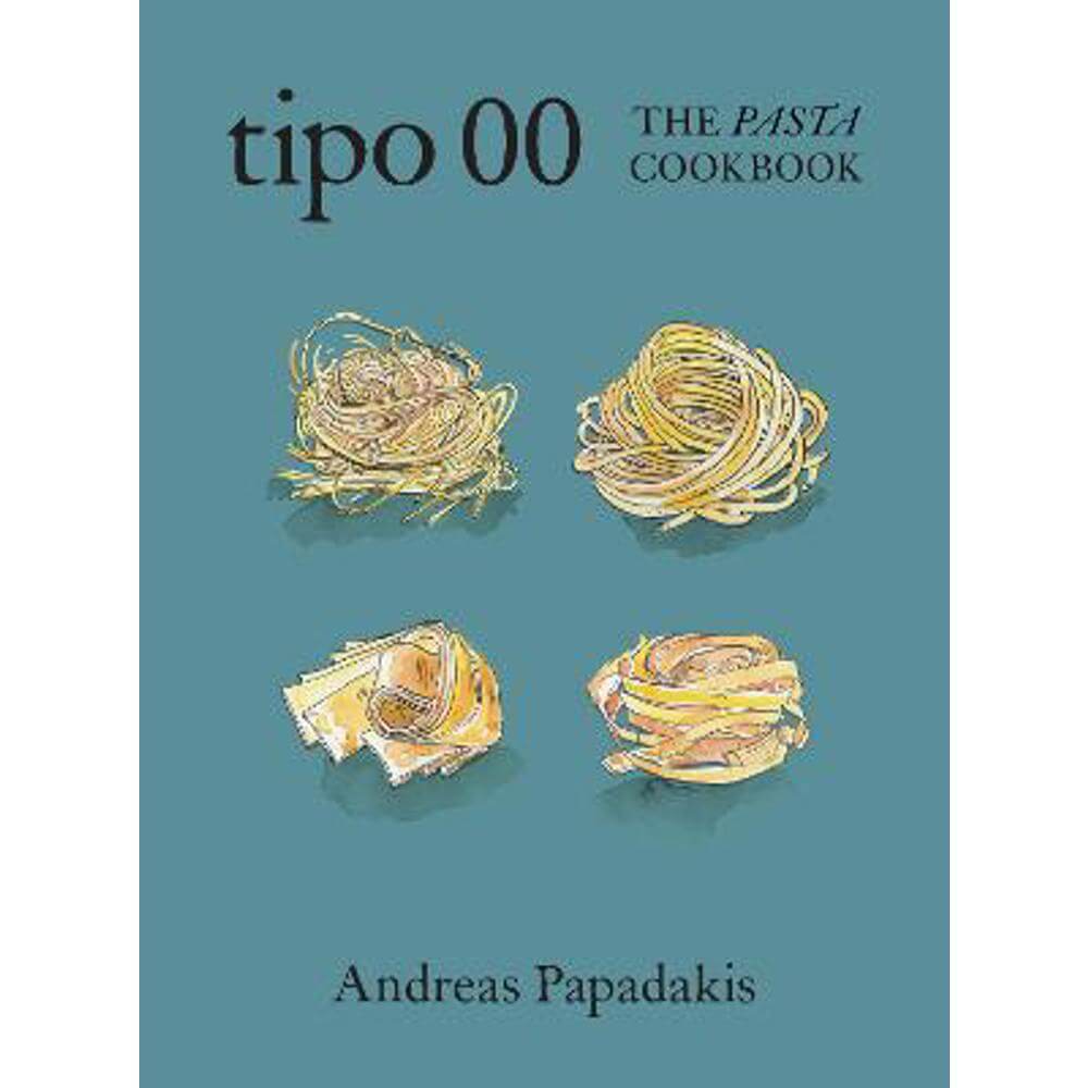 Tipo 00 The Pasta Cookbook: For People Who Love Pasta (Hardback) - Andreas Papadakis